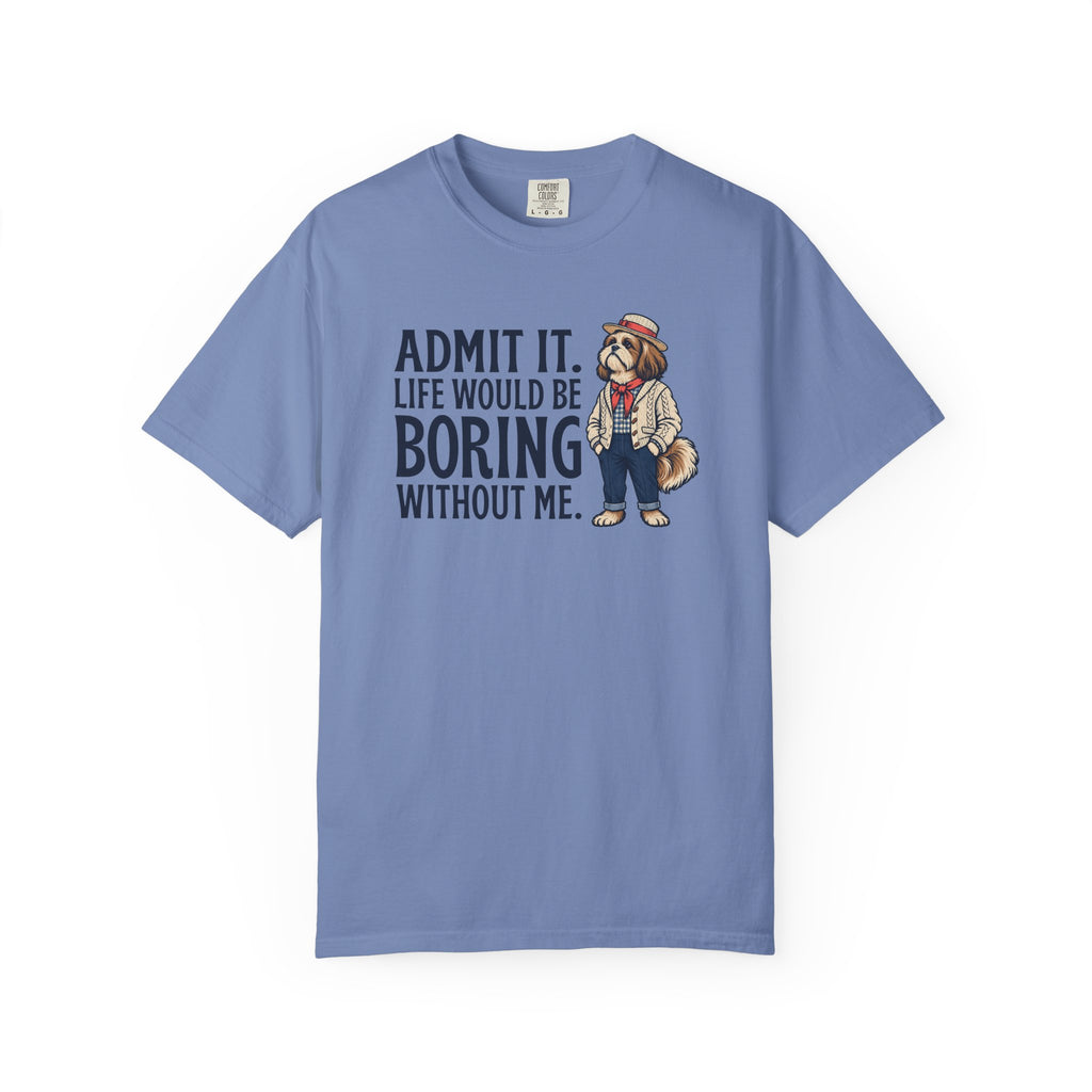 Admit It. Life Would Be Boring Without Me T-Shirt