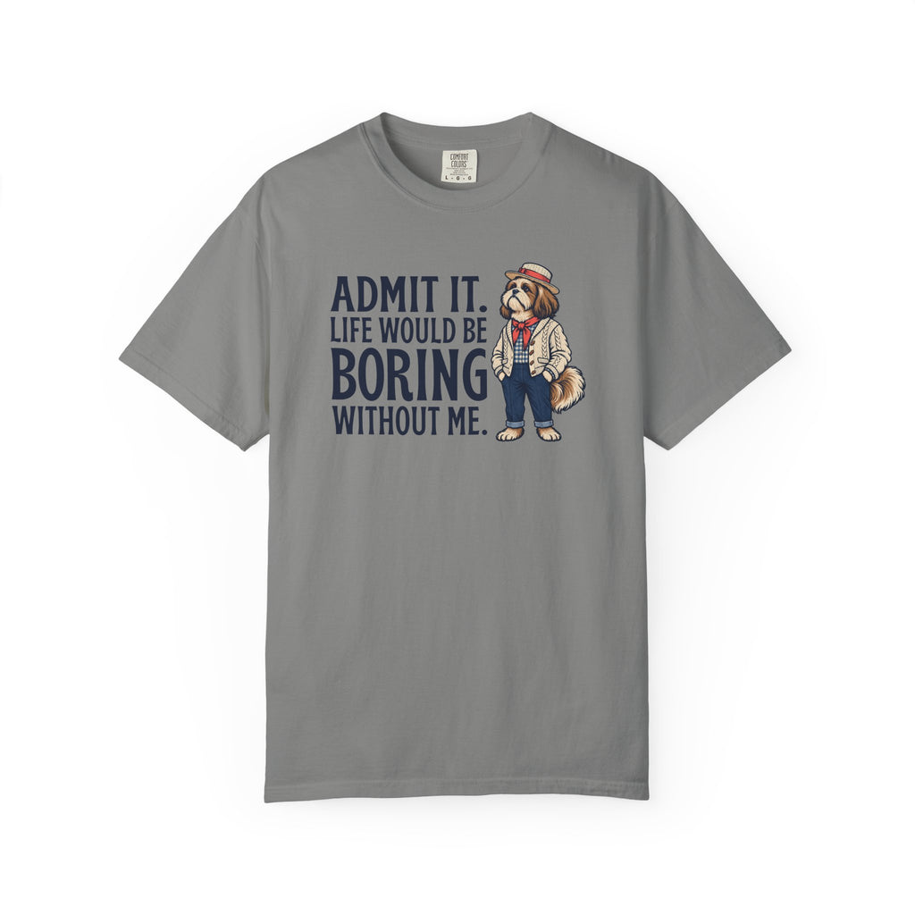 Admit It. Life Would Be Boring Without Me T-Shirt