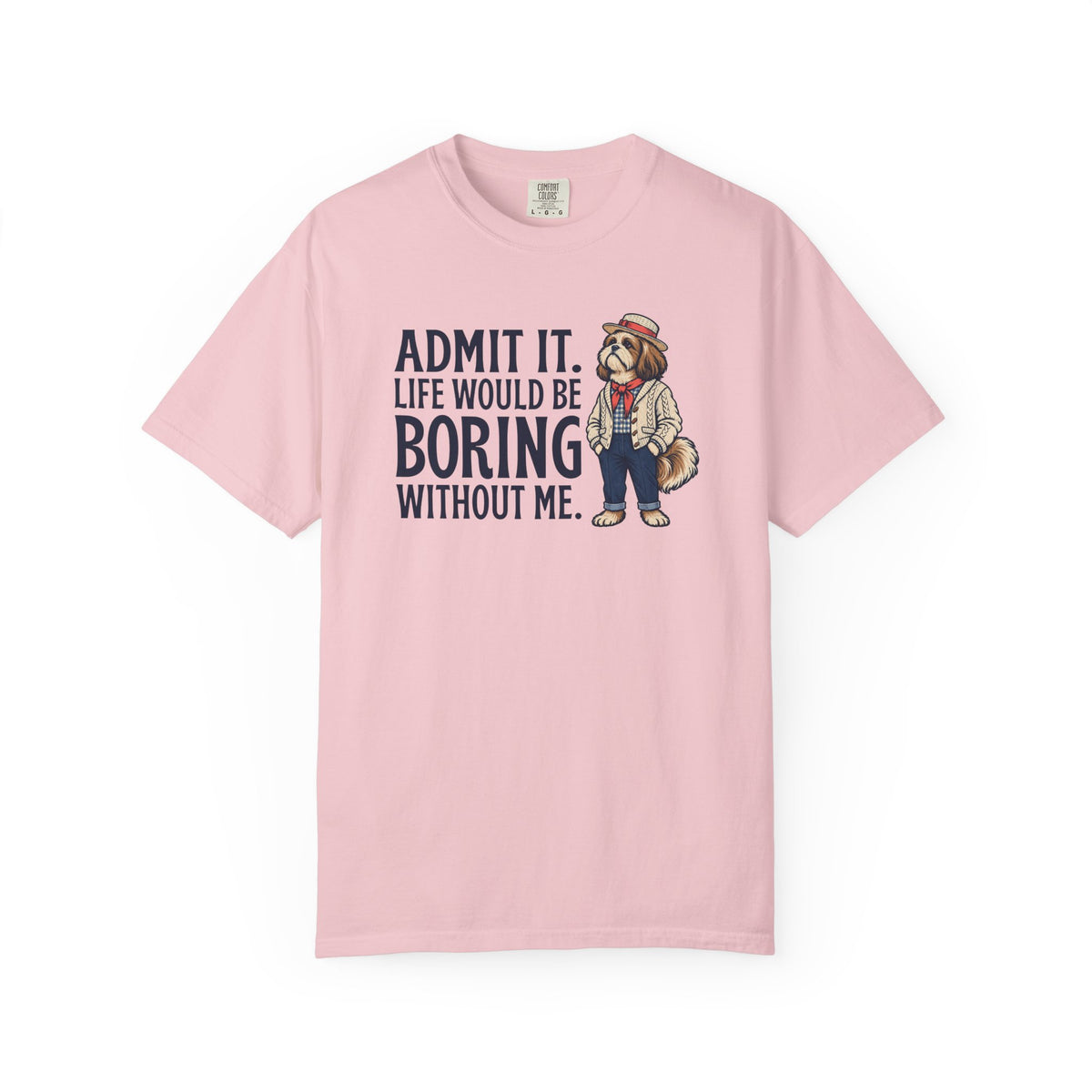 Admit It. Life Would Be Boring Without Me T-Shirt
