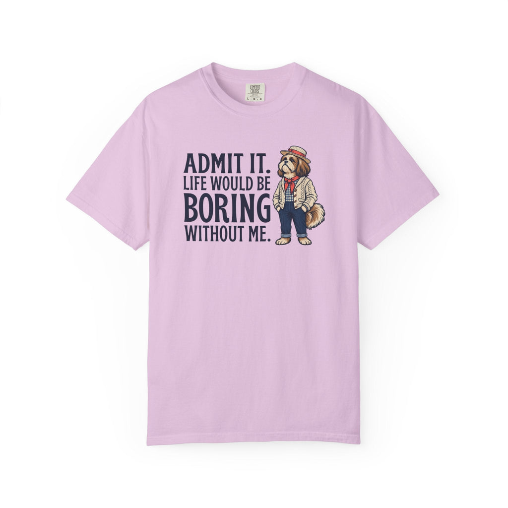 Admit It. Life Would Be Boring Without Me T-Shirt