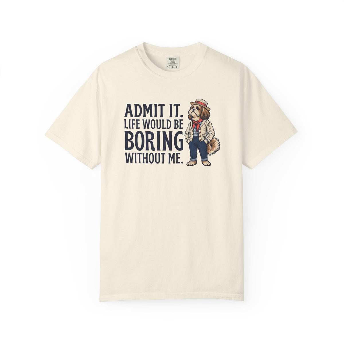 Admit It. Life Would Be Boring Without Me T-Shirt