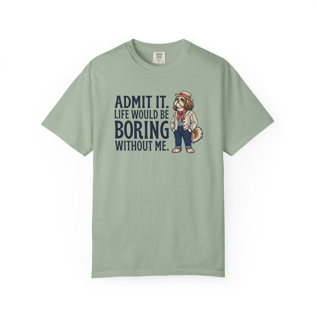 Admit It. Life Would Be Boring Without Me T-Shirt