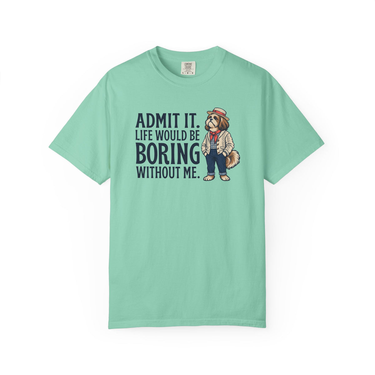Admit It. Life Would Be Boring Without Me T-Shirt