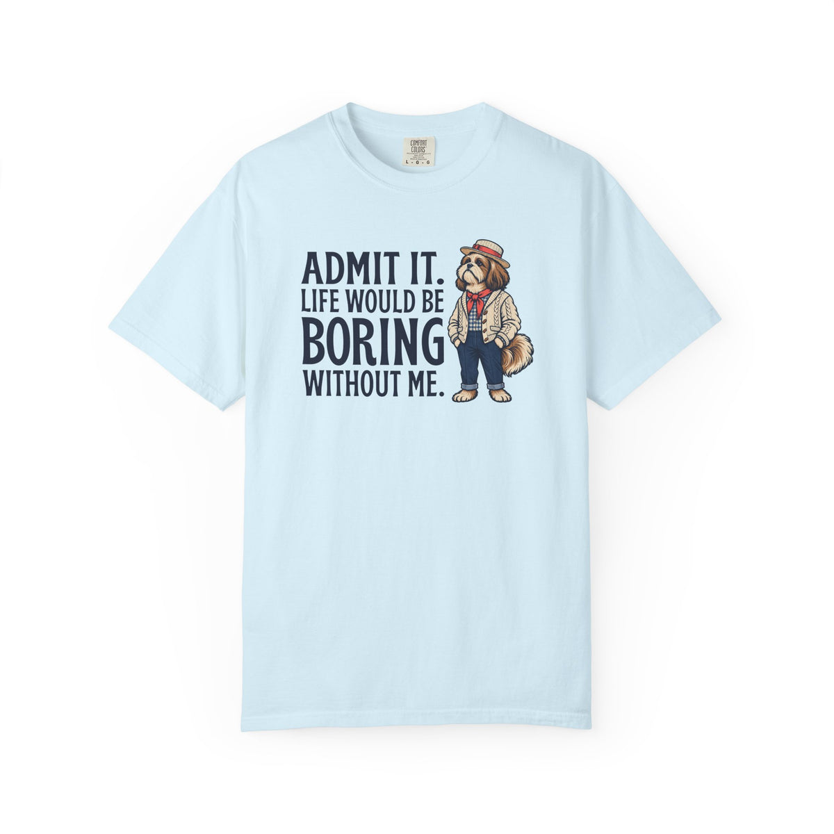Admit It. Life Would Be Boring Without Me T-Shirt